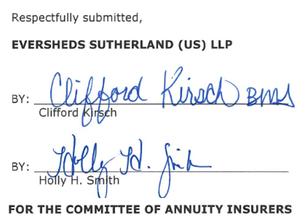 Respectfully Submitted, Eversheds Sutherland (US) LLP By: (The Signature of) Clifford Kirsh and Holly Smith (For the committe of annuity insurers)
